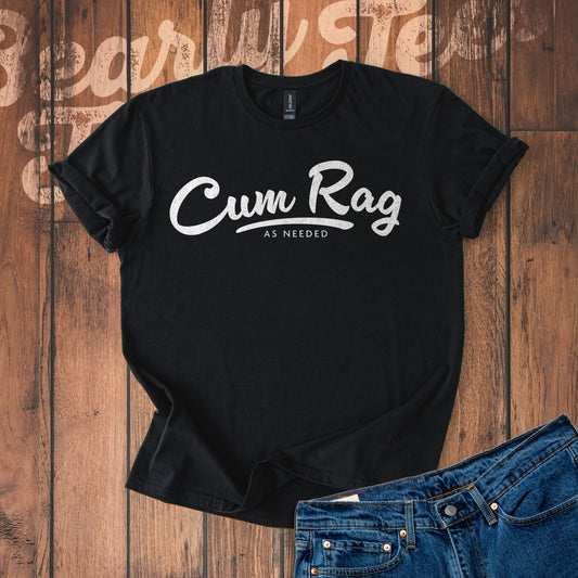 Cum Rag as Needed T-Shirt