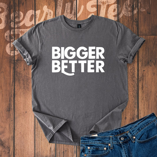 Bigger Better T-Shirt