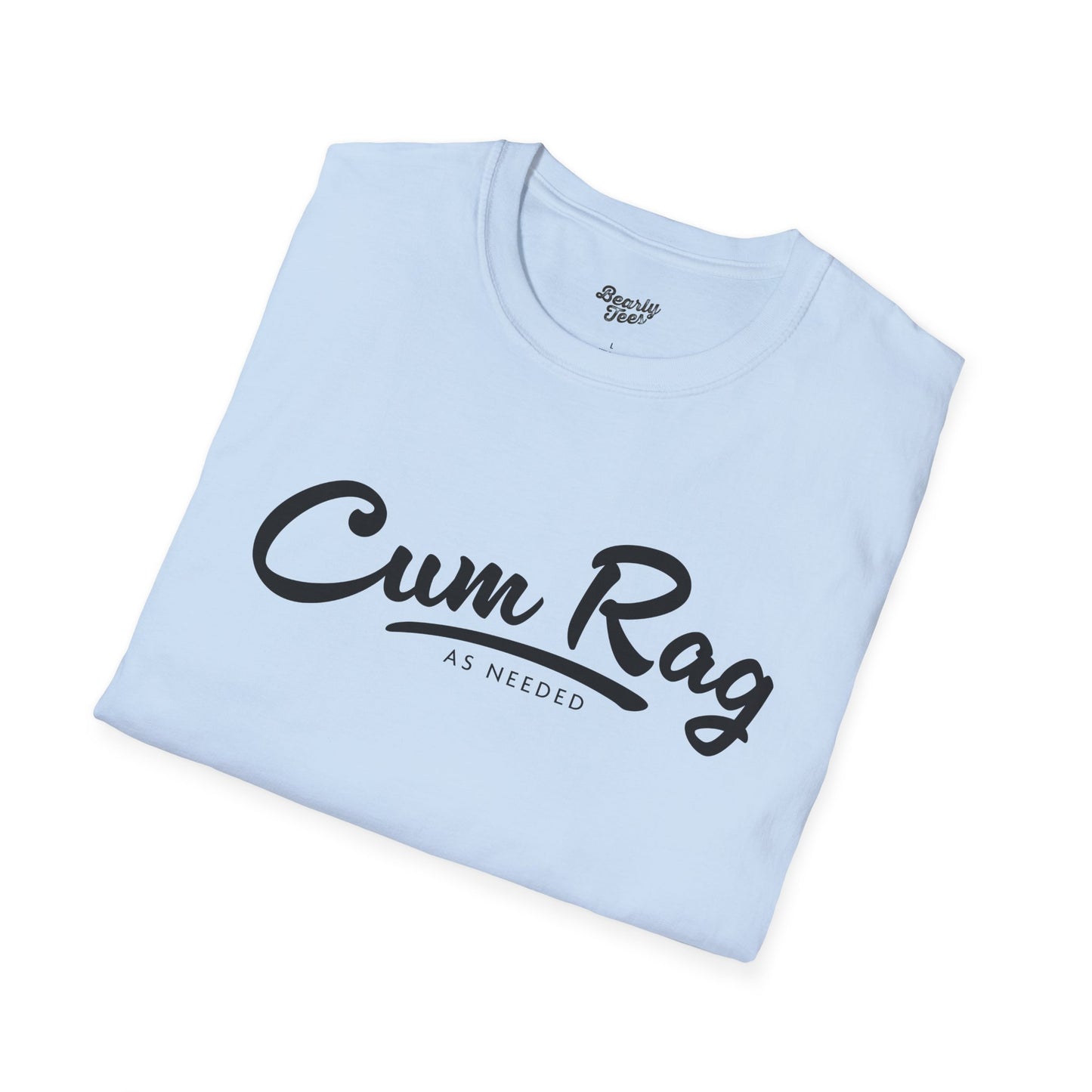 Cum Rag as Needed T-Shirt