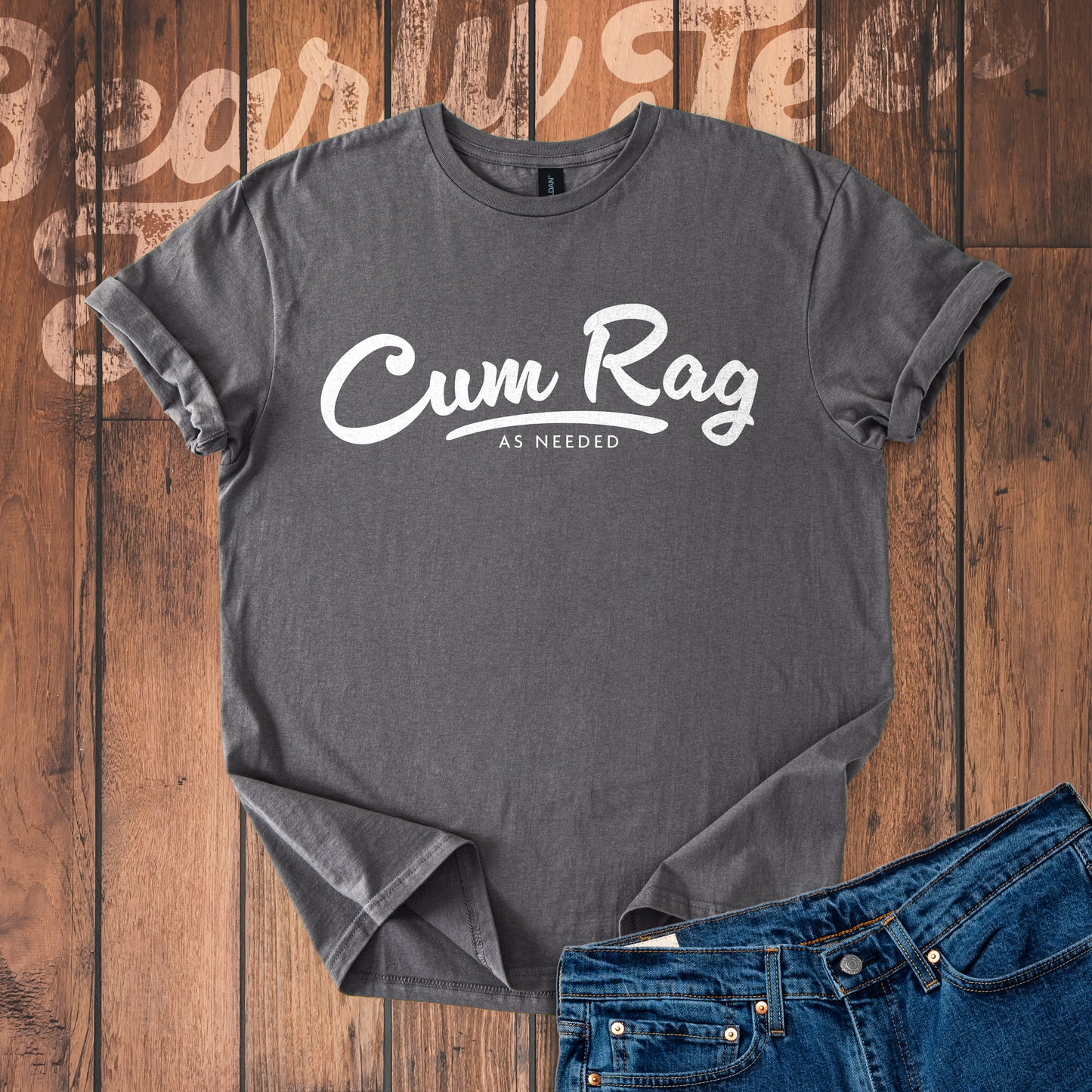 Cum Rag as Needed T-Shirt