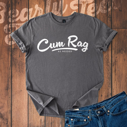 Cum Rag as Needed T-Shirt