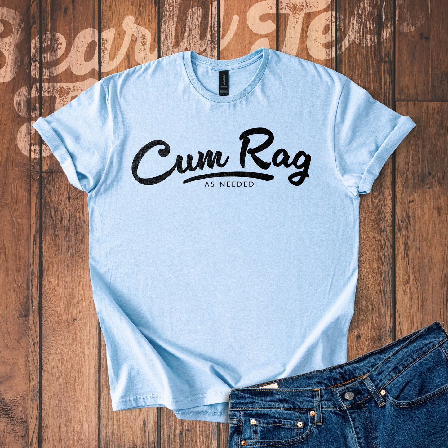 Cum Rag as Needed T-Shirt