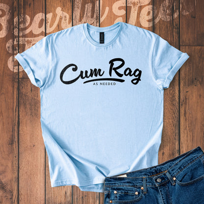 Cum Rag as Needed T-Shirt