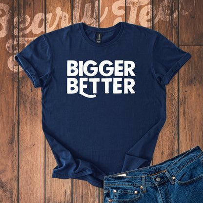 Bigger Better T-Shirt