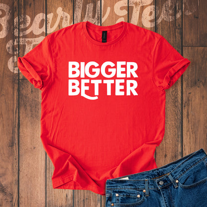Bigger Better T-Shirt