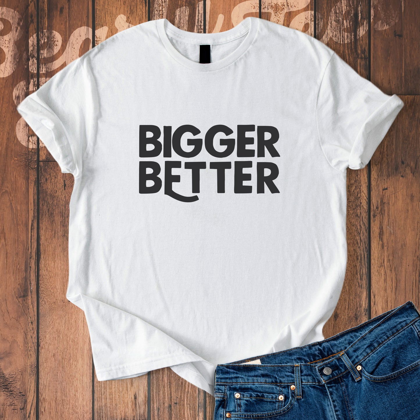 Bigger Better T-Shirt